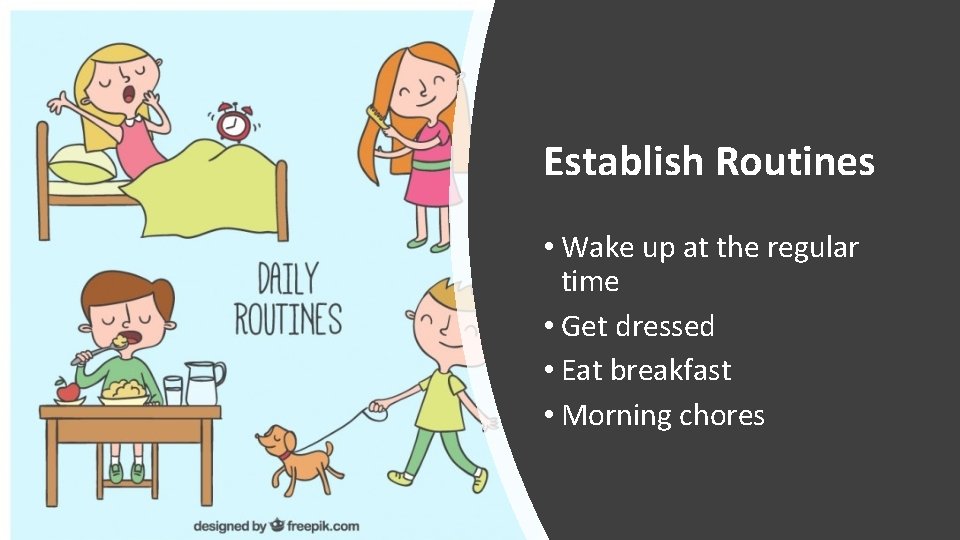 Establish Routines • Wake up at the regular time • Get dressed • Eat