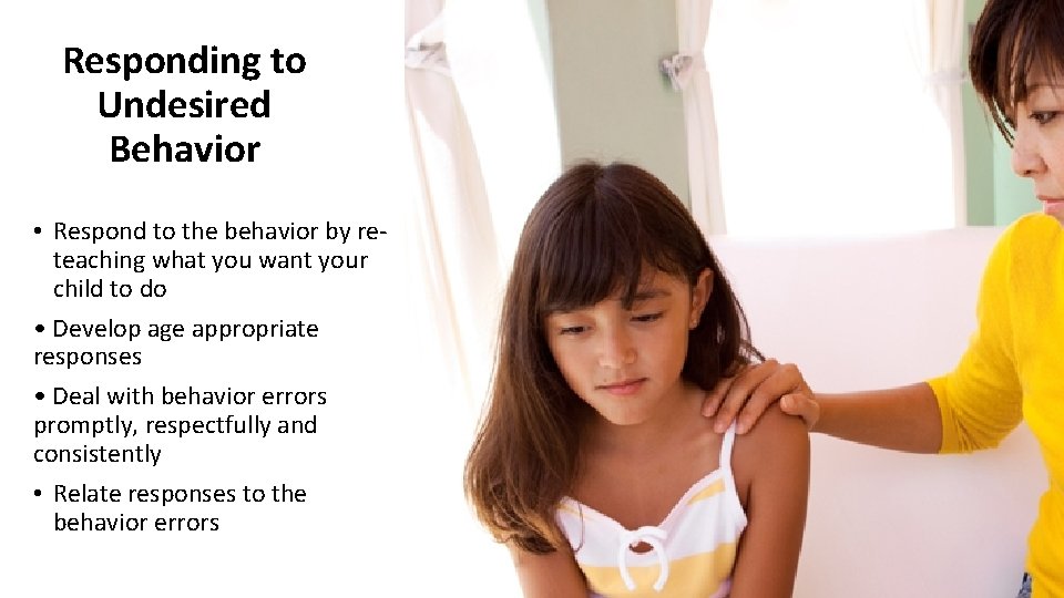 Responding to Undesired Behavior • Respond to the behavior by reteaching what you want