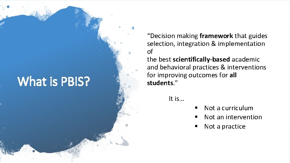 What is PBIS? “Decision making framework that guides selection, integration & implementation of the