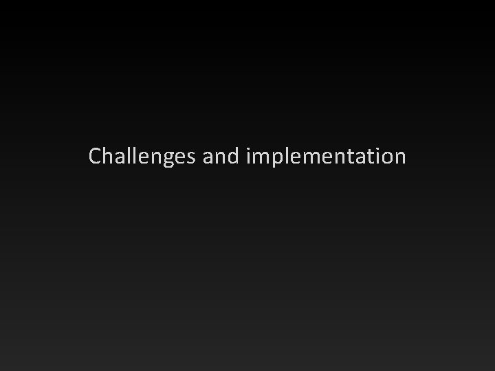 Challenges and implementation 
