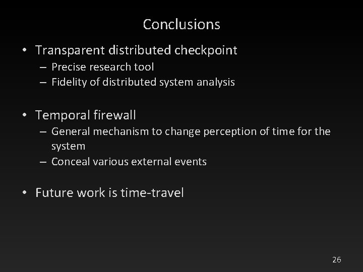 Conclusions • Transparent distributed checkpoint – Precise research tool – Fidelity of distributed system