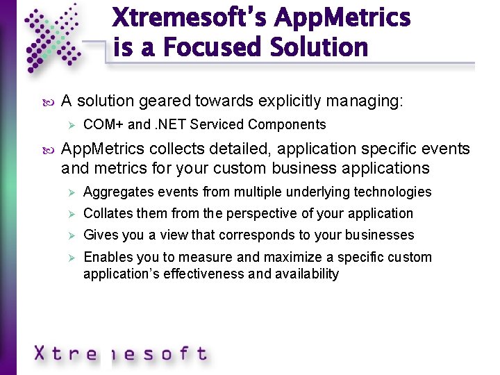 Xtremesoft’s App. Metrics is a Focused Solution A solution geared towards explicitly managing: Ø