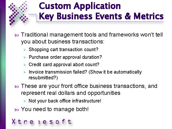 Custom Application Key Business Events & Metrics Traditional management tools and frameworks won’t tell