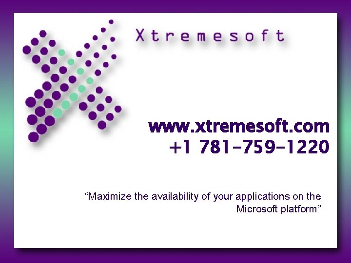 www. xtremesoft. com +1 781 -759 -1220 “Maximize the availability of your applications on