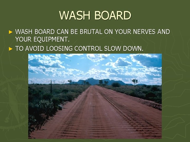 WASH BOARD CAN BE BRUTAL ON YOUR NERVES AND YOUR EQUIPMENT. ► TO AVOID