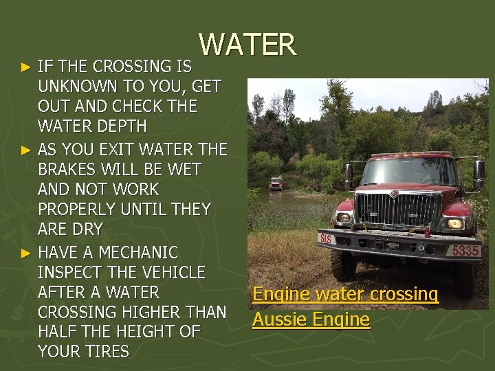 WATER IF THE CROSSING IS UNKNOWN TO YOU, GET OUT AND CHECK THE WATER