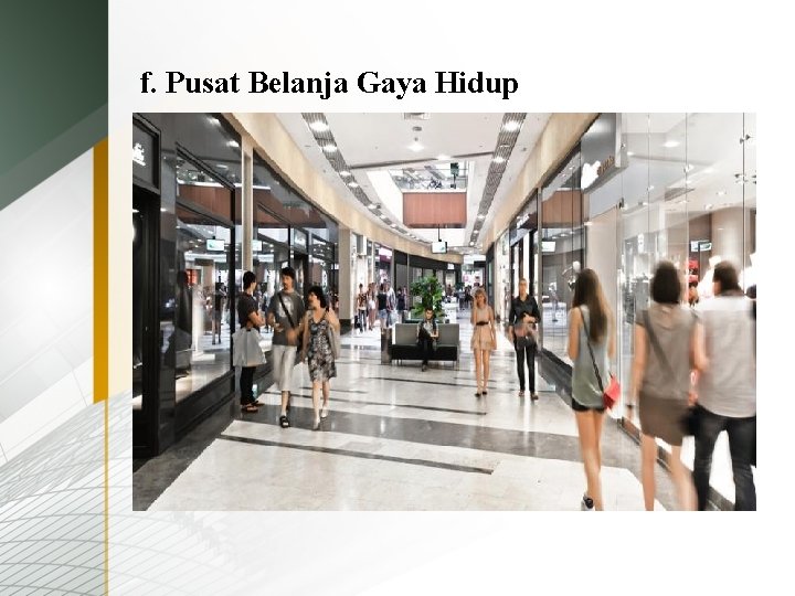 f. Pusat Belanja Gaya Hidup Pusat ini menawarkan kenyamanan pembelanja, keamanan, ragam penyewa yang