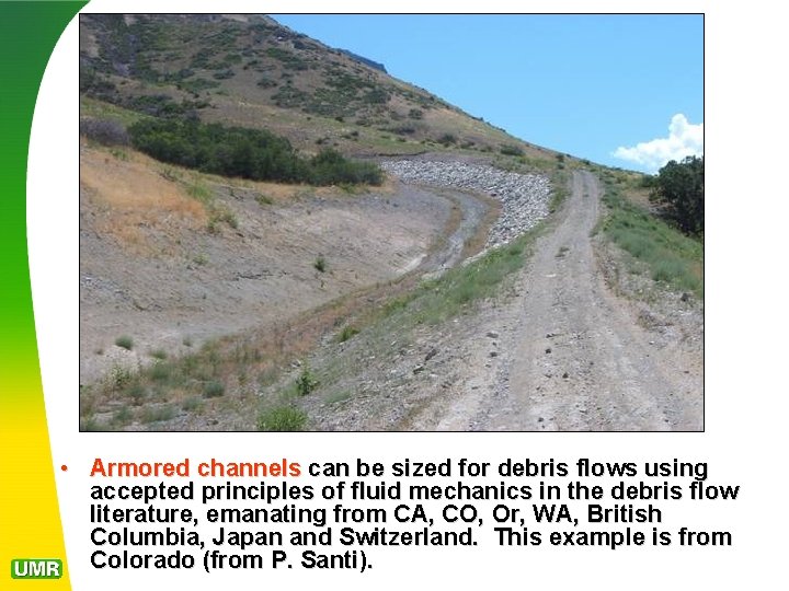  • Armored channels can be sized for debris flows using accepted principles of