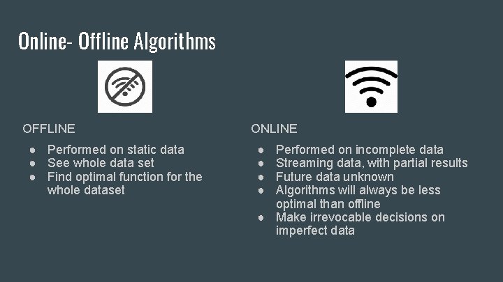 Online- Offline Algorithms OFFLINE ● Performed on static data ● See whole data set