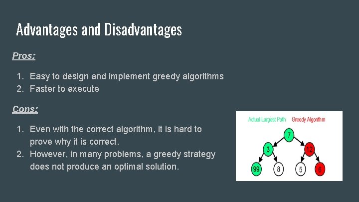 Advantages and Disadvantages Pros: 1. Easy to design and implement greedy algorithms 2. Faster