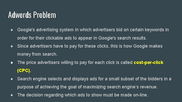 Adwords Problem ● Google's advertising system in which advertisers bid on certain keywords in