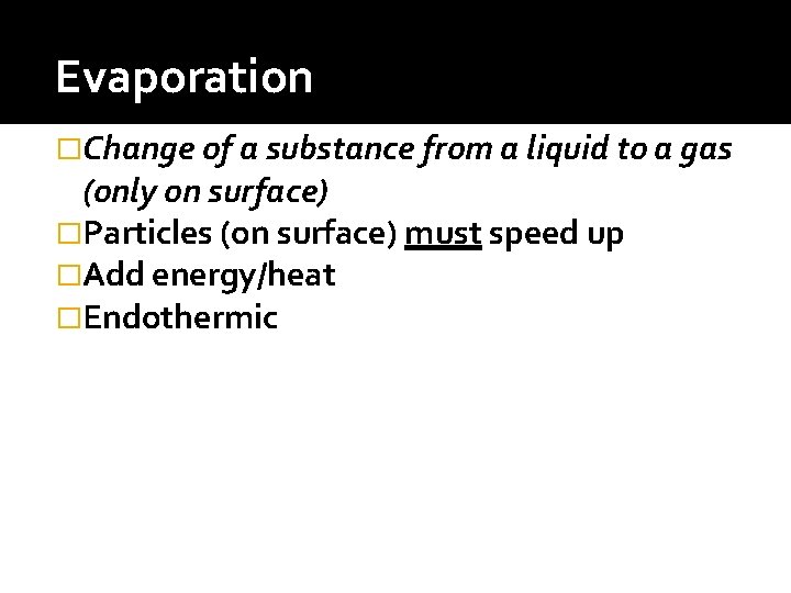Evaporation �Change of a substance from a liquid to a gas (only on surface)