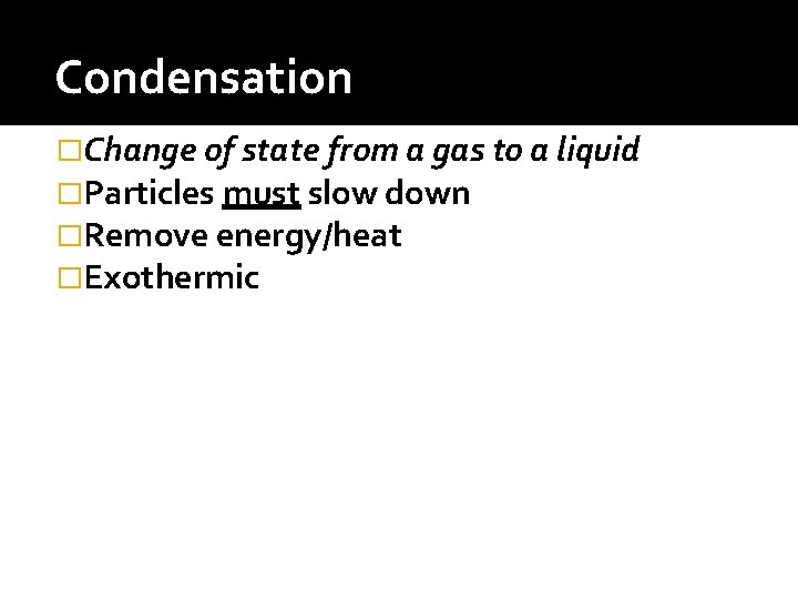 Condensation �Change of state from a gas to a liquid �Particles must slow down