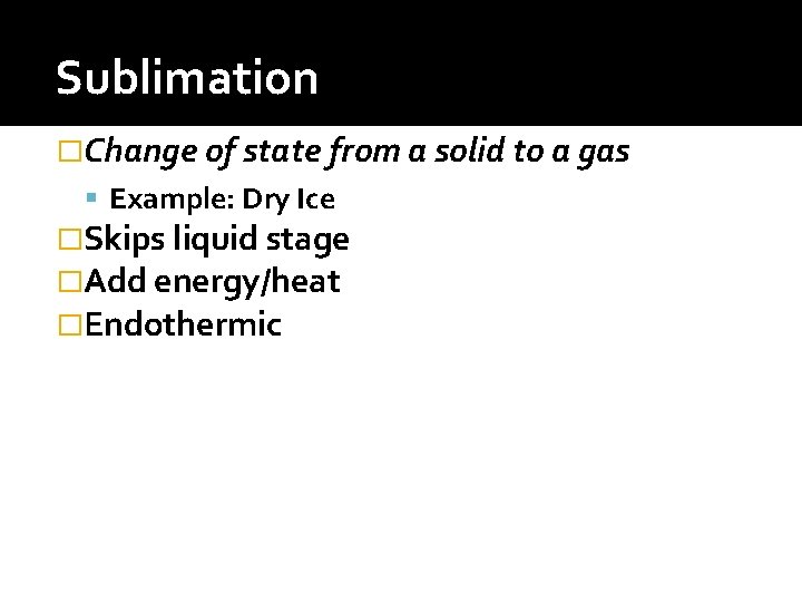 Sublimation �Change of state from a solid to a gas Example: Dry Ice �Skips