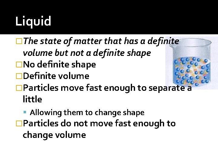 Liquid �The state of matter that has a definite volume but not a definite