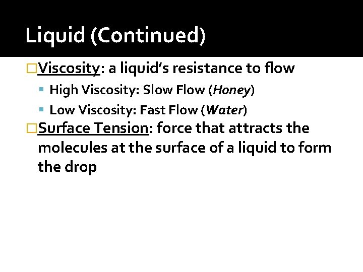 Liquid (Continued) �Viscosity: a liquid’s resistance to flow High Viscosity: Slow Flow (Honey) Low