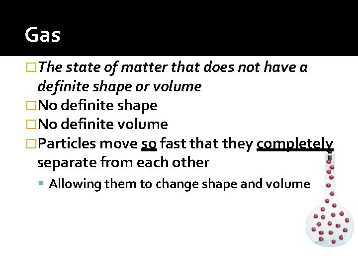 Gas �The state of matter that does not have a definite shape or volume