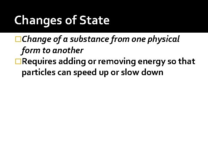 Changes of State �Change of a substance from one physical form to another �Requires