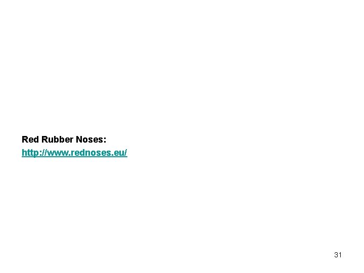 Red Rubber Noses: http: //www. rednoses. eu/ 31 