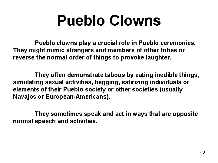 Pueblo Clowns Pueblo clowns play a crucial role in Pueblo ceremonies. They might mimic