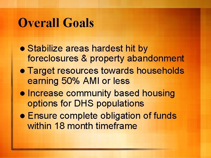 Overall Goals l Stabilize areas hardest hit by foreclosures & property abandonment l Target