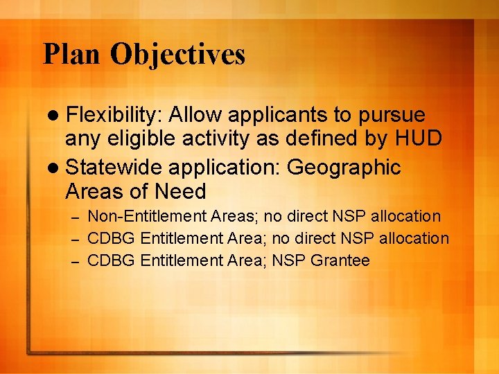 Plan Objectives l Flexibility: Allow applicants to pursue any eligible activity as defined by