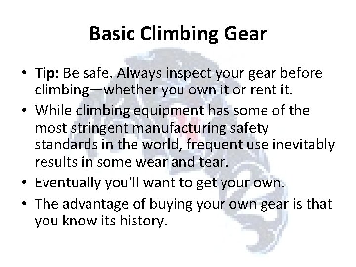 Basic Climbing Gear • Tip: Be safe. Always inspect your gear before climbing—whether you