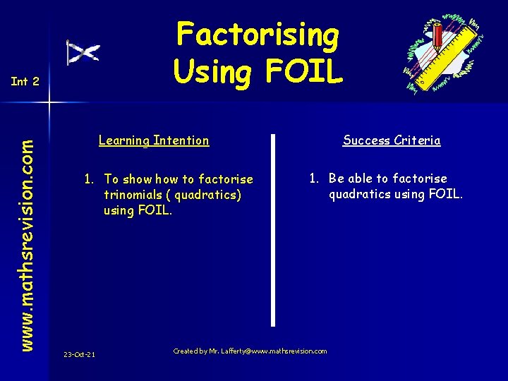 Factorising Using FOIL www. mathsrevision. com Int 2 Learning Intention 1. To show to
