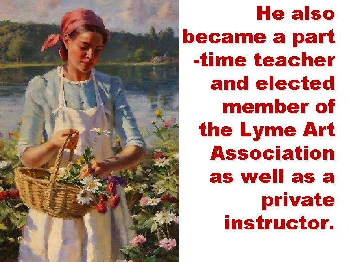 He also became a part -time teacher and elected member of the Lyme Art