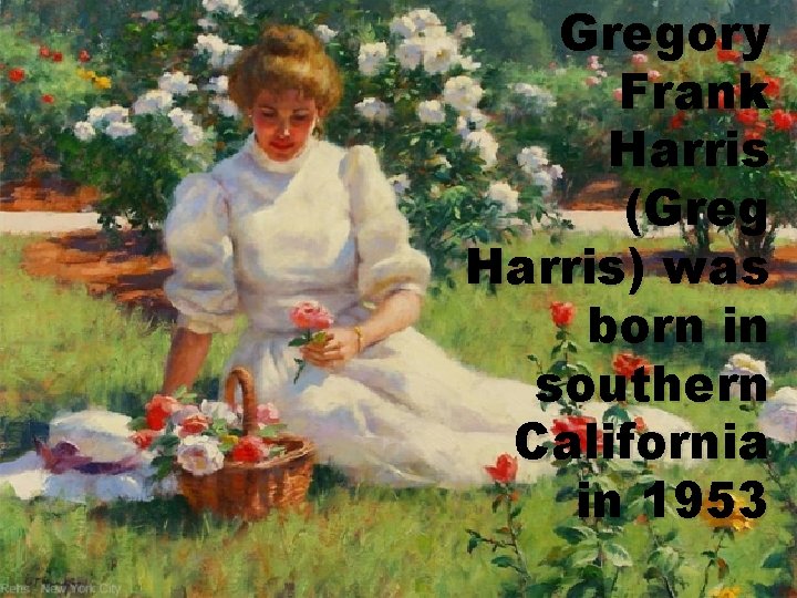 Gregory Frank Harris (Greg Harris) was born in southern California in 1953 
