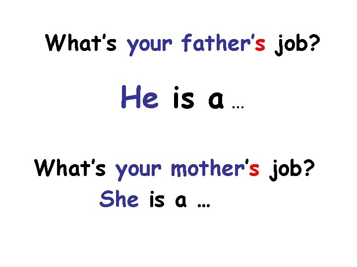What’s your father’s job? He is a … What’s your mother’s job? She is
