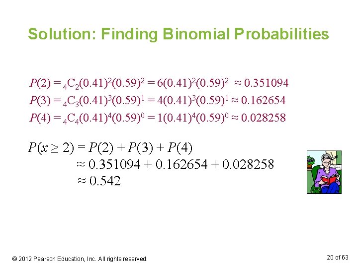 Solution: Finding Binomial Probabilities P(2) = 4 C 2(0. 41)2(0. 59)2 = 6(0. 41)2(0.