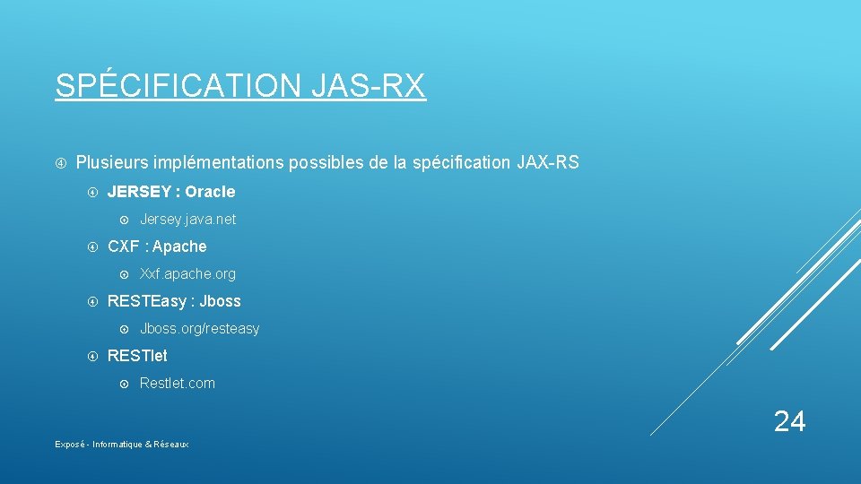 SPÉCIFICATION JAS-RX Plusieurs implémentations possibles de la spécification JAX-RS JERSEY : Oracle CXF :