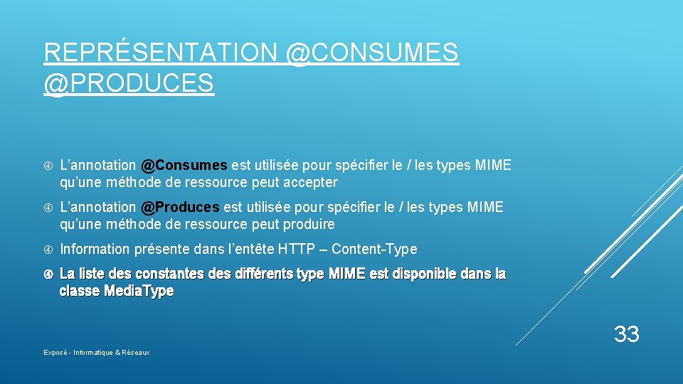 REPRÉSENTATION @CONSUMES @PRODUCES L’annotation @Consumes est utilisée pour spécifier le / les types MIME