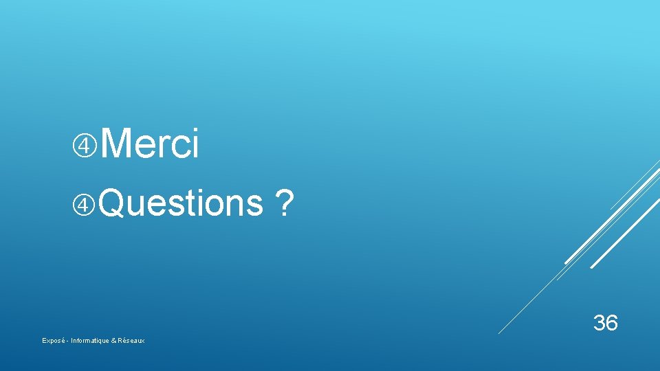  Merci Questions ? 36 Exposé - Informatique & Réseaux 