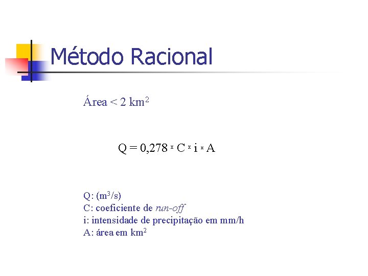 Método Racional Área < 2 km 2 Q = 0, 278 x C x