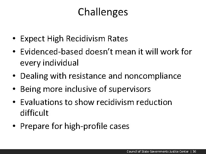 Challenges • Expect High Recidivism Rates • Evidenced-based doesn’t mean it will work for