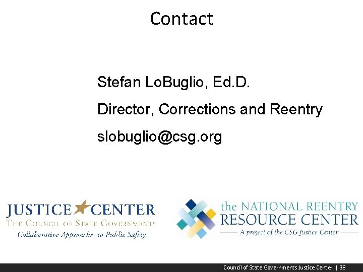 Contact Stefan Lo. Buglio, Ed. D. Director, Corrections and Reentry slobuglio@csg. org Council of