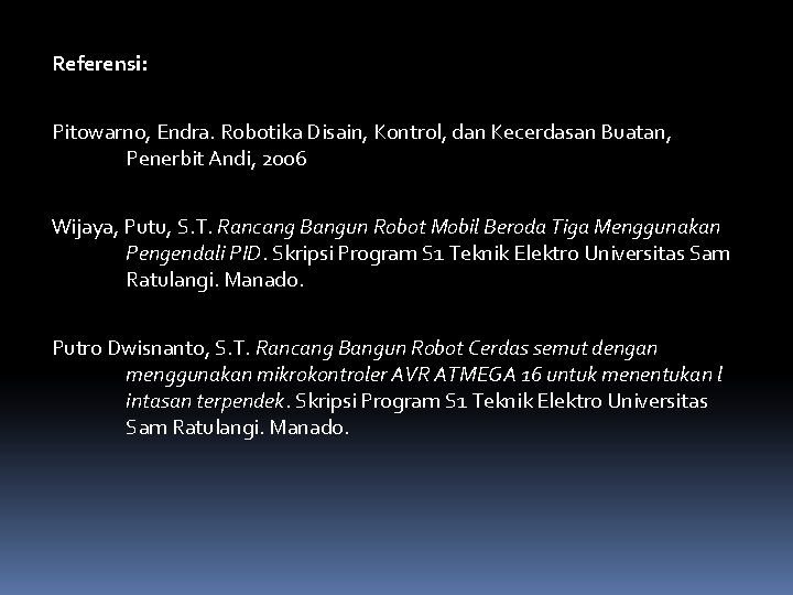 Referensi: Pitowarno, Endra. Robotika Disain, Kontrol, dan Kecerdasan Buatan, Penerbit Andi, 2006 Wijaya, Putu,