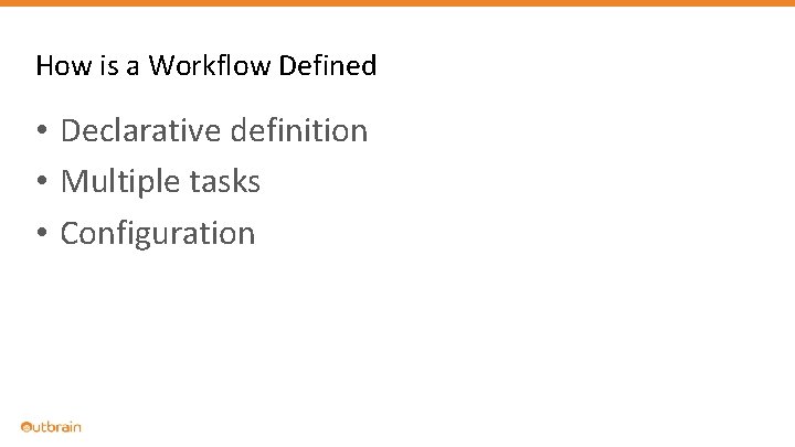How is a Workflow Defined • Declarative definition • Multiple tasks • Configuration 