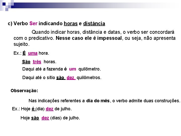 c) Verbo Ser indicando horas e distância Quando indicar horas, distância e datas, o