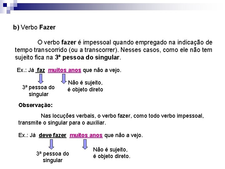 b) Verbo Fazer O verbo fazer é impessoal quando empregado na indicação de tempo
