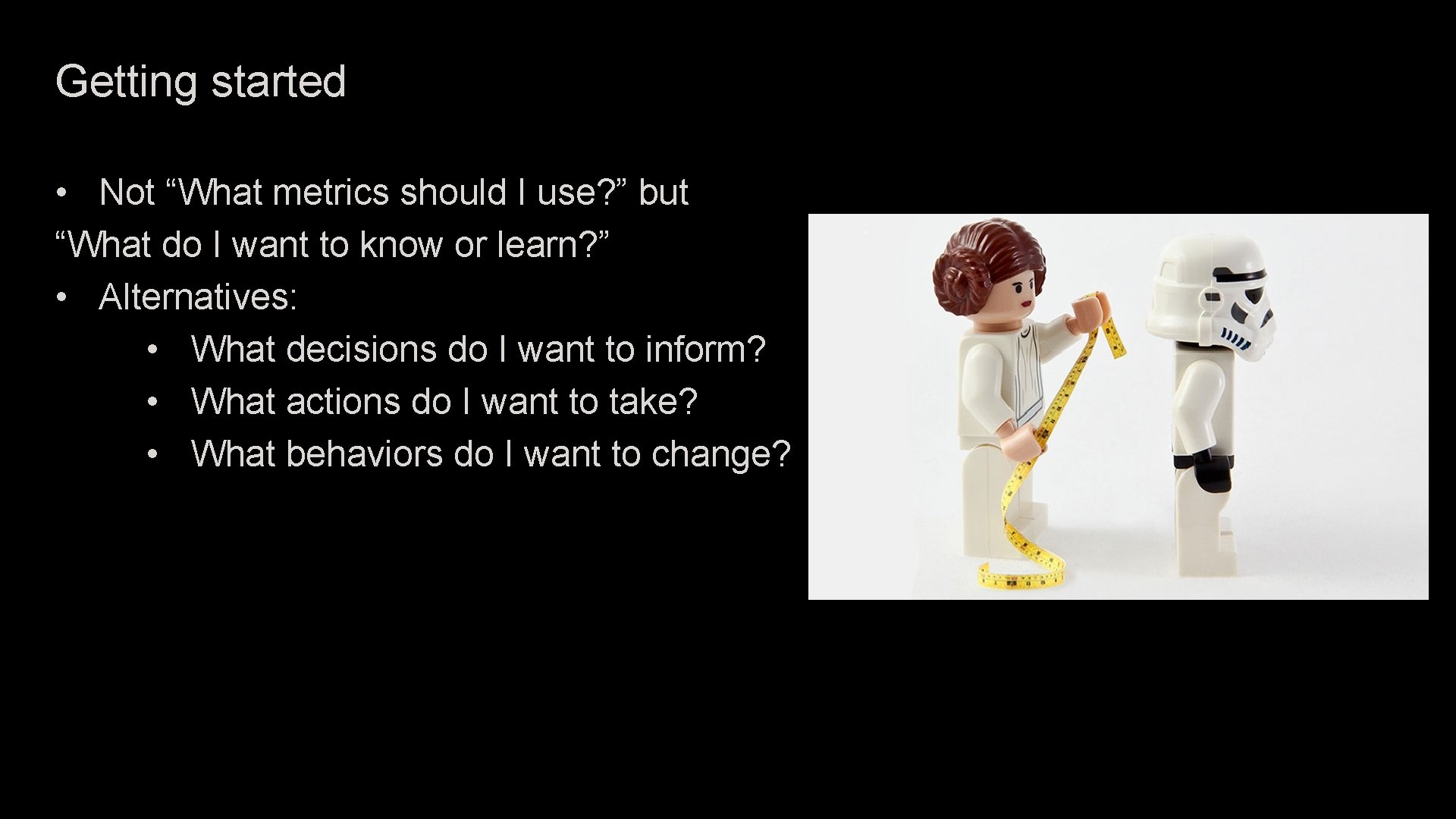 Getting started • Not “What metrics should I use? ” but “What do I