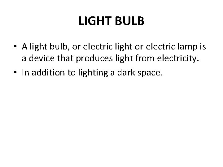 LIGHT BULB • A light bulb, or electric light or electric lamp is a