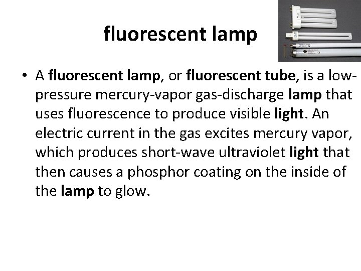 fluorescent lamp • A fluorescent lamp, or fluorescent tube, is a lowpressure mercury-vapor gas-discharge