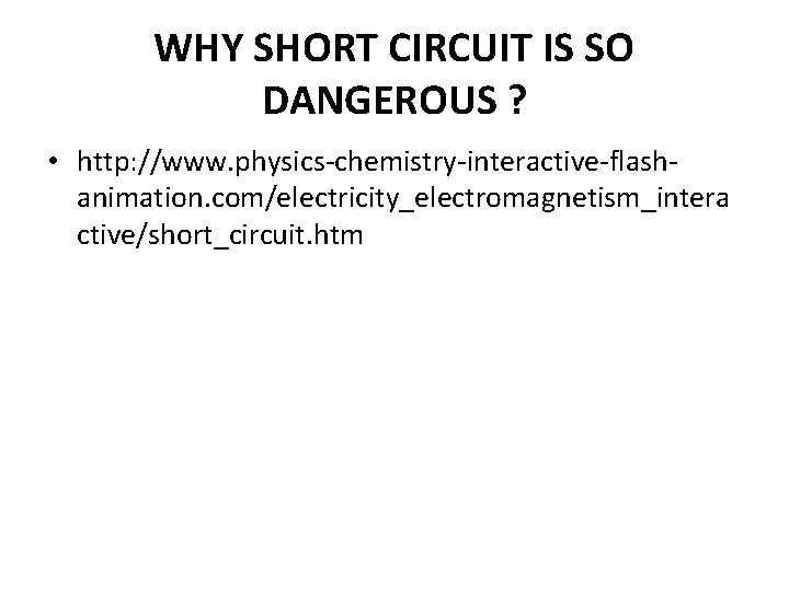 WHY SHORT CIRCUIT IS SO DANGEROUS ? • http: //www. physics-chemistry-interactive-flashanimation. com/electricity_electromagnetism_intera ctive/short_circuit. htm