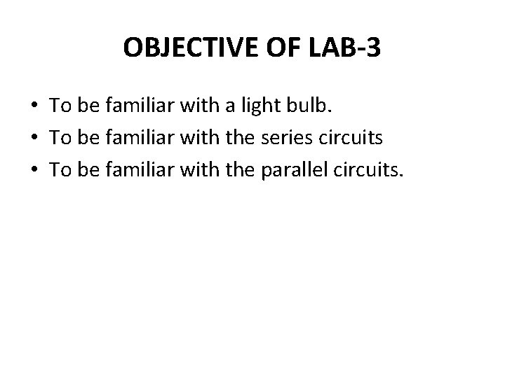 OBJECTIVE OF LAB-3 • To be familiar with a light bulb. • To be