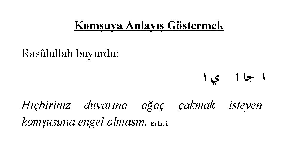 Komşuya Anlayış Göstermek Rasûlullah buyurdu: ﻱﺍ Hiçbiriniz duvarına ağaç çakmak komşusuna engel olmasın. Buhari.