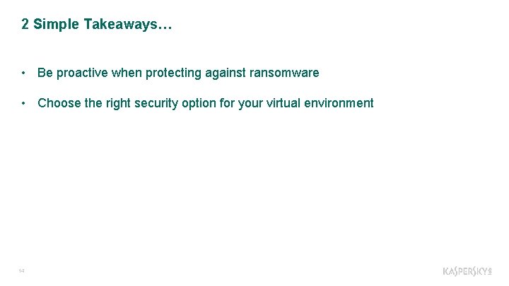 2 Simple Takeaways… • Be proactive when protecting against ransomware • Choose the right