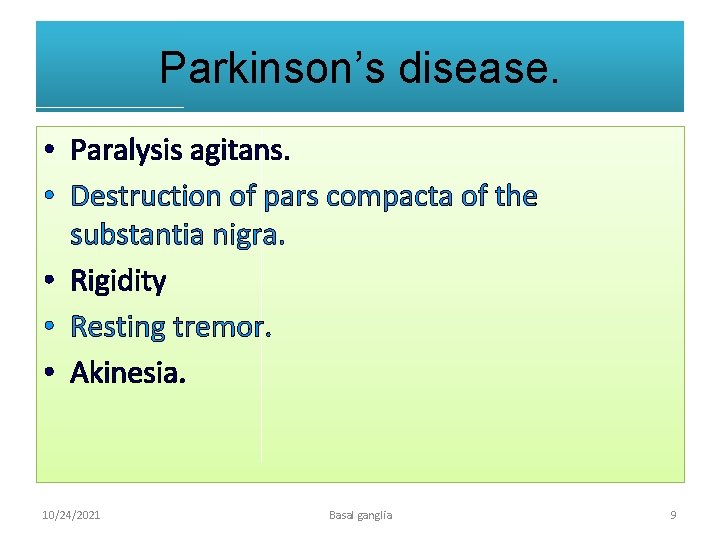 Parkinson’s disease. • Paralysis agitans. • Destruction of pars compacta of the substantia nigra.